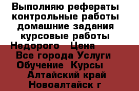 Выполняю рефераты, контрольные работы, домашние задания, курсовые работы. Недорого › Цена ­ 500 - Все города Услуги » Обучение. Курсы   . Алтайский край,Новоалтайск г.